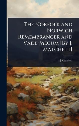 The Norfolk and Norwich Remembrancer and Vade-Mecum [By J. Matchett]  by J Matchett at Abbey's Bookshop, 