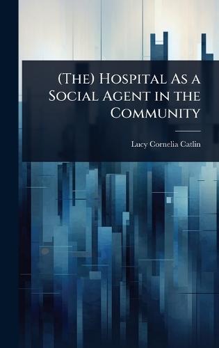 (The) Hospital As a Social Agent in the Community  by Lucy Cornelia Catlin at Abbey's Bookshop, 