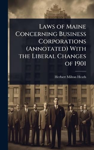 Laws of Maine Concerning Business Corporations (Annotated) With the Liberal Changes of 1901  by Herbert Milton Heath at Abbey's Bookshop, 