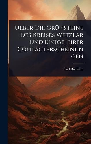 Ueber Die GrÃ1/4nsteine Des Kreises Wetzlar Und Einige Ihrer Contacterscheinungen  by Carl Riemann at Abbey's Bookshop, 