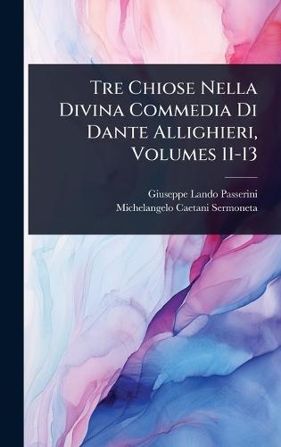 Tre Chiose Nella Divina Commedia Di Dante Allighieri, Volumes 11-13  by Giuseppe Lando Passerini at Abbey's Bookshop, 