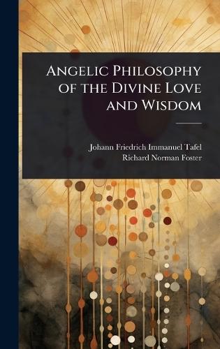 Angelic Philosophy of the Divine Love and Wisdom  by Johann Friedrich Immanuel Tafel at Abbey's Bookshop, 