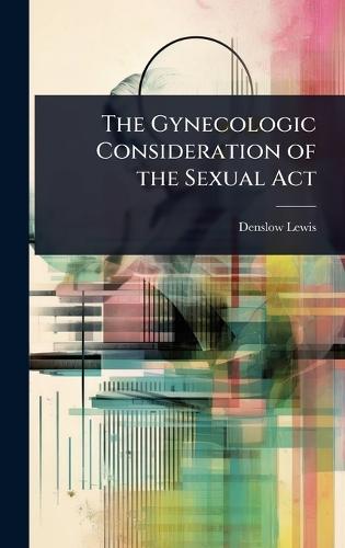 The Gynecologic Consideration of the Sexual Act  by Denslow Lewis at Abbey's Bookshop, 