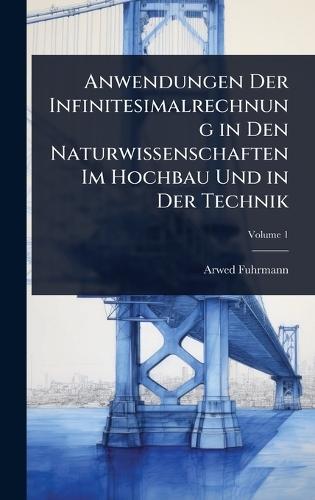 Anwendungen Der Infinitesimalrechnung in Den Naturwissenschaften Im Hochbau Und in Der Technik  by Arwed Fuhrmann at Abbey's Bookshop, 