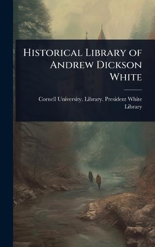 Historical Library of Andrew Dickson White  by Cornell University Library Presiden at Abbey's Bookshop, 