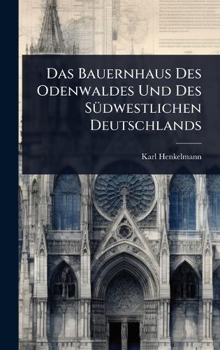 Das Bauernhaus Des Odenwaldes Und Des SÃ1/4dwestlichen Deutschlands  by Karl Henkelmann at Abbey's Bookshop, 