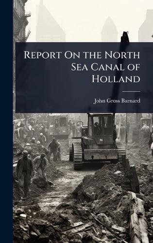 Report On the North Sea Canal of Holland  by John Gross Barnard at Abbey's Bookshop, 
