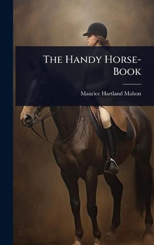 The Handy Horse-Book  by Maurice Hartland Mahon at Abbey's Bookshop, 