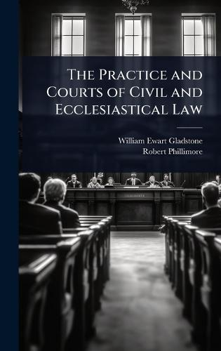 The Practice and Courts of Civil and Ecclesiastical Law  by William Ewart Gladstone at Abbey's Bookshop, 