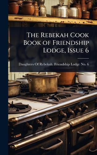 The Rebekah Cook Book of Friendship Lodge, Issue 6  by Daughters of Rebekah Friendship Lodg at Abbey's Bookshop, 