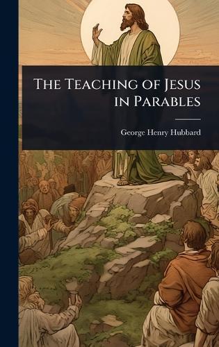 The Teaching of Jesus in Parables  by George Henry Hubbard at Abbey's Bookshop, 