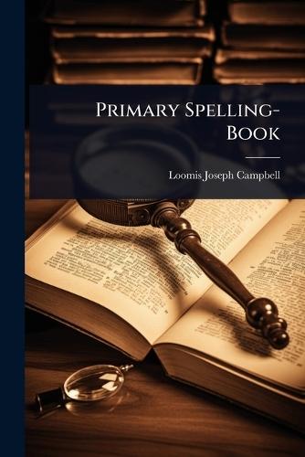 Primary Spelling-Book  by Loomis Joseph Campbell at Abbey's Bookshop, 