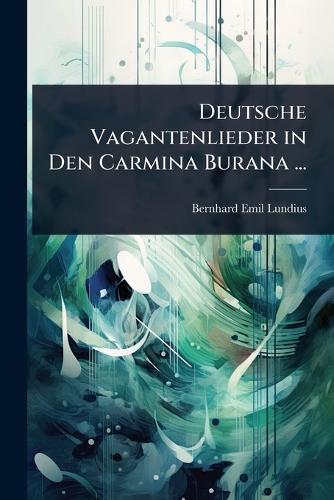 Deutsche Vagantenlieder in Den Carmina Burana ...  by Bernhard Emil Lundius at Abbey's Bookshop, 