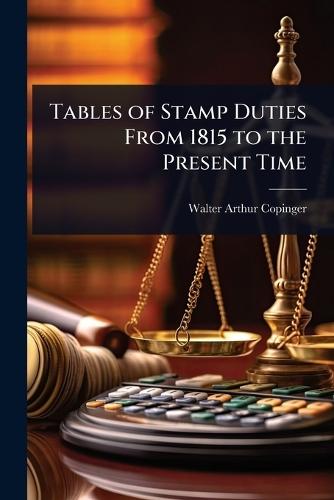 Tables of Stamp Duties From 1815 to the Present Time  by Walter Arthur Copinger at Abbey's Bookshop, 