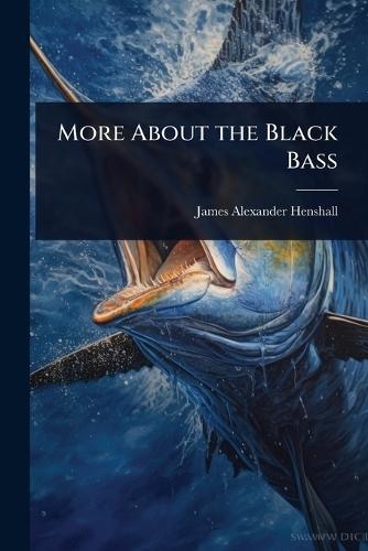 More About the Black Bass  by James Alexander Henshall at Abbey's Bookshop, 