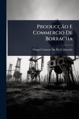 ProducçÃ£o E Commercio De Borracha  by Miguel Calmon Du Pin E Almeida at Abbey's Bookshop, 