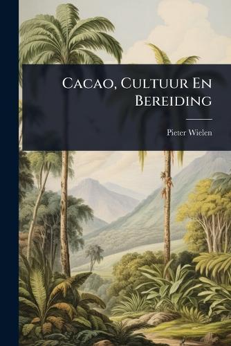 Cacao, Cultuur En Bereiding  by Pieter Wielen at Abbey's Bookshop, 
