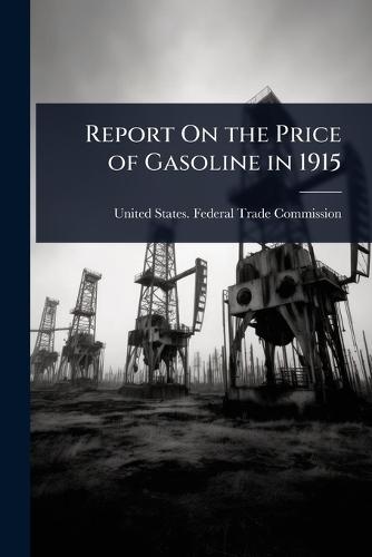 Report On the Price of Gasoline in 1915  by United States Federal Trade Commission at Abbey's Bookshop, 
