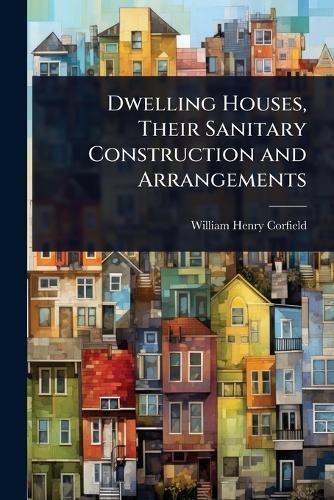 Dwelling Houses, Their Sanitary Construction and Arrangements  by William Henry Corfield at Abbey's Bookshop, 