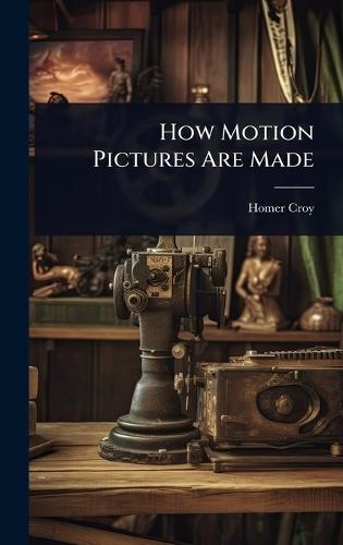 How Motion Pictures Are Made  by Homer Croy at Abbey's Bookshop, 