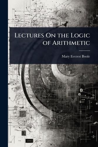 Lectures On the Logic of Arithmetic  by Mary Everest Boole at Abbey's Bookshop, 