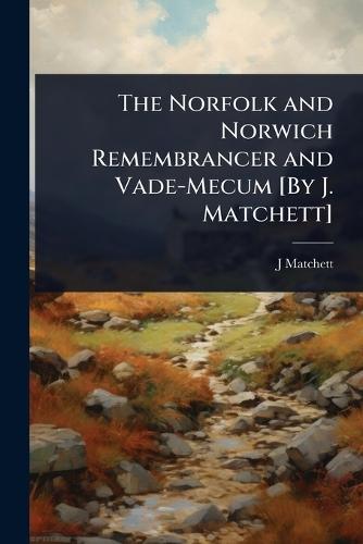 The Norfolk and Norwich Remembrancer and Vade-Mecum [By J. Matchett]  by J Matchett at Abbey's Bookshop, 