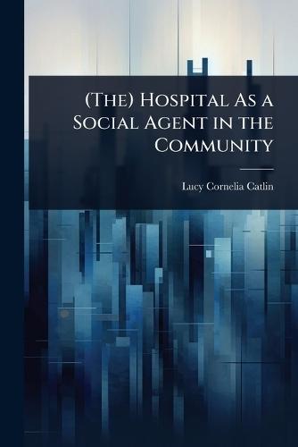 (The) Hospital As a Social Agent in the Community  by Lucy Cornelia Catlin at Abbey's Bookshop, 