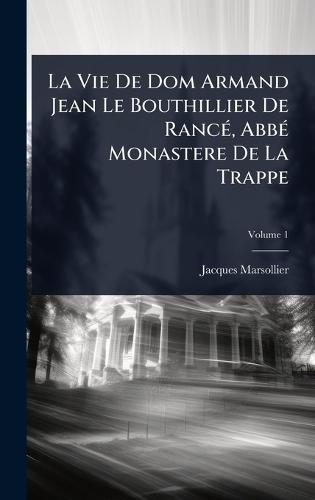 La Vie De Dom Armand Jean Le Bouthillier De RancÃ(c), AbbÃ(c) Monastere De La Trappe  by Jacques Marsollier at Abbey's Bookshop, 