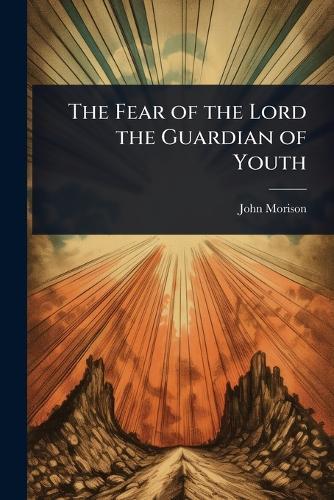 The Fear of the Lord the Guardian of Youth  by John Morison at Abbey's Bookshop, 