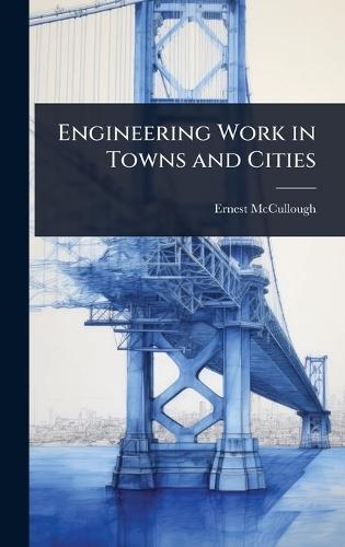 Engineering Work in Towns and Cities  by Ernest McCullough at Abbey's Bookshop, 