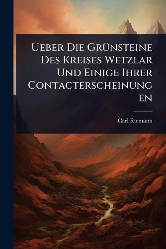 Ueber Die GrÃ1/4nsteine Des Kreises Wetzlar Und Einige Ihrer Contacterscheinungen  by Carl Riemann at Abbey's Bookshop, 