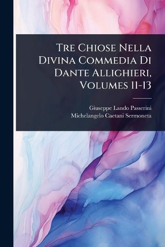 Tre Chiose Nella Divina Commedia Di Dante Allighieri, Volumes 11-13  by Giuseppe Lando Passerini at Abbey's Bookshop, 