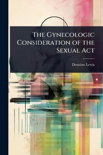 The Gynecologic Consideration of the Sexual Act  by Denslow Lewis at Abbey's Bookshop, 