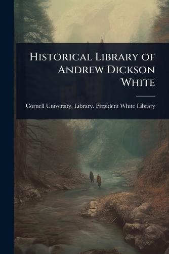 Historical Library of Andrew Dickson White  by Cornell University Library Presiden at Abbey's Bookshop, 