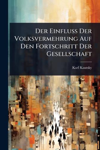 Der Einfluss Der Volksvermehrung Auf Den Fortschritt Der Gesellschaft  by Karl Kautsky at Abbey's Bookshop, 