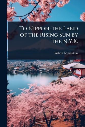 To Nippon, the Land of the Rising Sun by the N.Y.K.  by Wilson Le Couteur at Abbey's Bookshop, 
