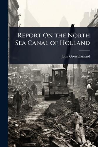 Report On the North Sea Canal of Holland  by John Gross Barnard at Abbey's Bookshop, 