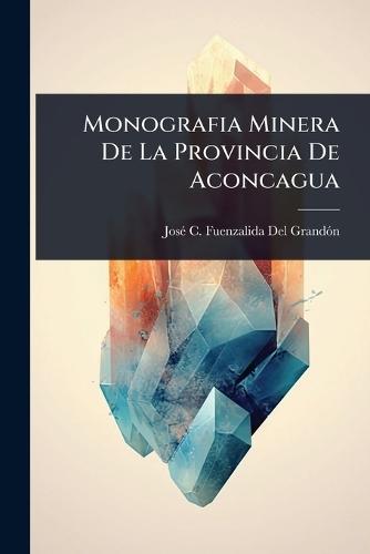 Monografia Minera De La Provincia De Aconcagua  by Josã(c) C Fuenzalida del Grandã3n at Abbey's Bookshop, 