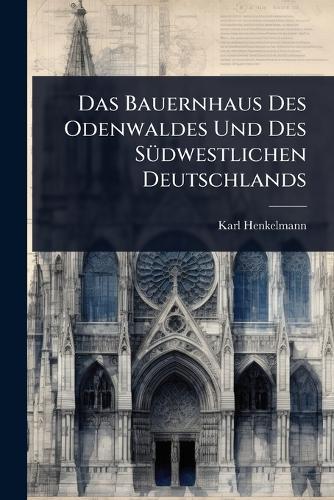 Das Bauernhaus Des Odenwaldes Und Des SÃ1/4dwestlichen Deutschlands  by Karl Henkelmann at Abbey's Bookshop, 