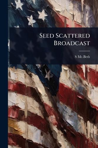 Seed Scattered Broadcast  by S MC Beth at Abbey's Bookshop, 