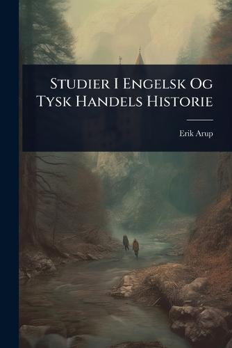 Studier I Engelsk Og Tysk Handels Historie  by Erik Arup at Abbey's Bookshop, 