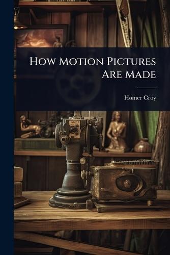 How Motion Pictures Are Made  by Homer Croy at Abbey's Bookshop, 