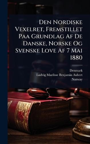 Den Nordiske Vexelret, Fremstillet Paa Grundlag Af De Danske, Norske Og Svenske Love Af 7 Mai 1880  by Denmark at Abbey's Bookshop, 
