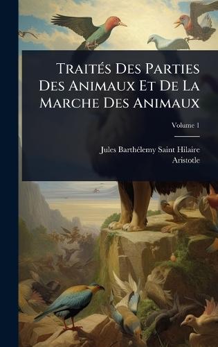 TraitÃ(c)s Des Parties Des Animaux Et De La Marche Des Animaux  by Jules Barthã(c)Lemy Saint-Hilaire at Abbey's Bookshop, 