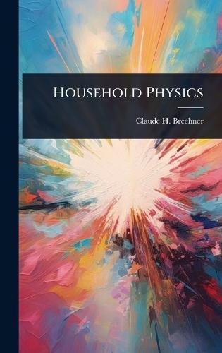 Household Physics  by Claude H Brechner at Abbey's Bookshop, 