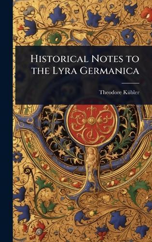 Historical Notes to the Lyra Germanica  by Theodore Kã1/4bler at Abbey's Bookshop, 