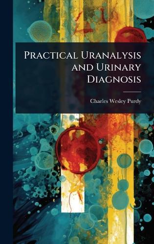 Practical Uranalysis and Urinary Diagnosis  by Charles Wesley Purdy at Abbey's Bookshop, 