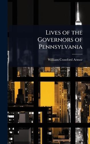 Lives of the Governors of Pennsylvania  by William Crawford Armor at Abbey's Bookshop, 