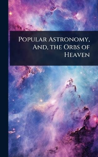 Popular Astronomy, And, the Orbs of Heaven  at Abbey's Bookshop, 