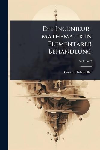 Die Ingenieur-Mathematik in Elementarer Behandlung  by Gustav Holzmã1/4ller at Abbey's Bookshop, 